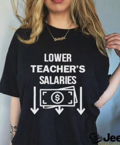 Lower teacher’s salaries money shirt