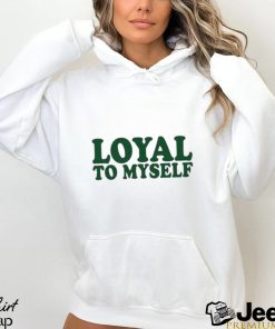 Loyal To Myself Shirt