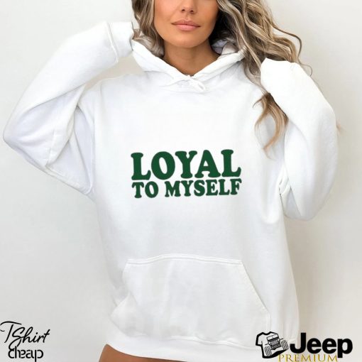 Loyal To Myself Shirt