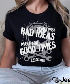 Ls George’s Bad Ideas Shirt