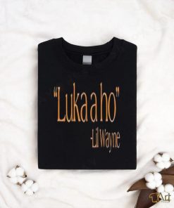 Luka A Ho Lil Wayne T Shirt