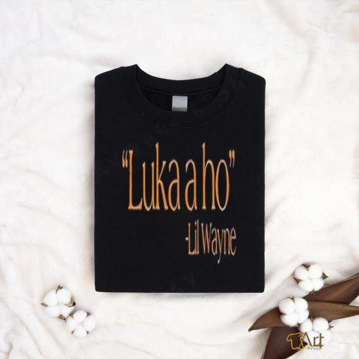 Luka A Ho Lil Wayne T Shirt