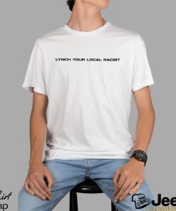 Lynch Your Local Racist Shirt