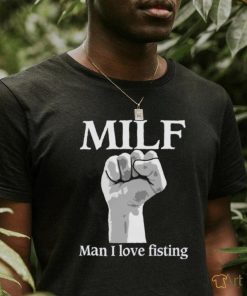 MILF Man I Love Fisting shirt