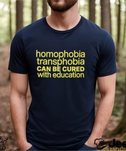 Homophobia Transphobia Can Be Cured With Education Shirt