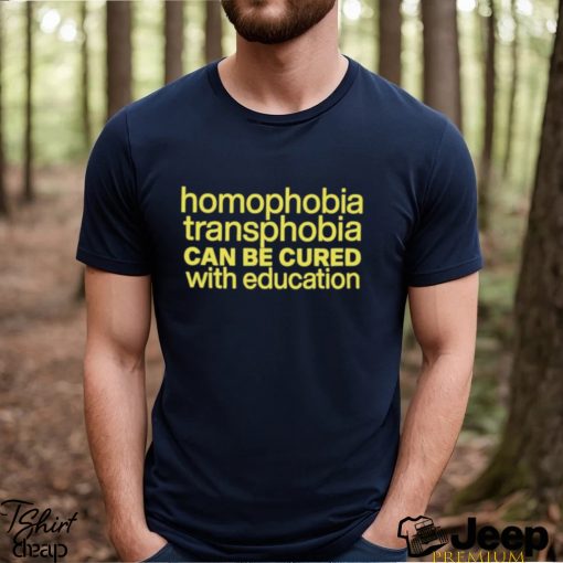 Homophobia Transphobia Can Be Cured With Education Shirt