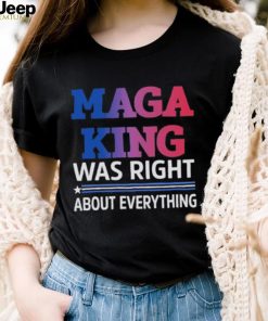 Maga King Was Right About Everything shirt
