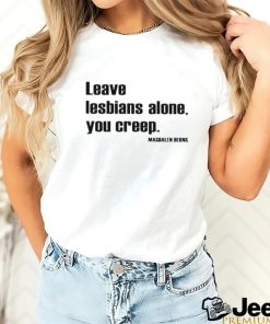 Magdalen Berns Leave Lesbians Alone You Creep Shirt