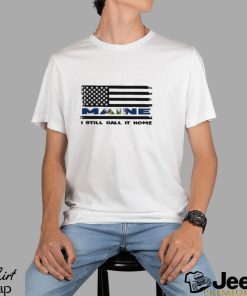 Maine I Still Call It Home American Flag Shirt