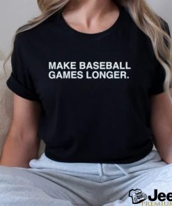 Make Baseball Games Longer Shirt