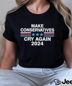 Make Conservatives Cry Again 2024 Shirt