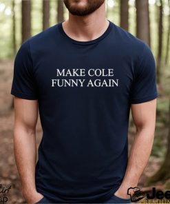 Make cole funny again shirt