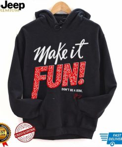 Make it fun don’t be a Jerk signature shirt