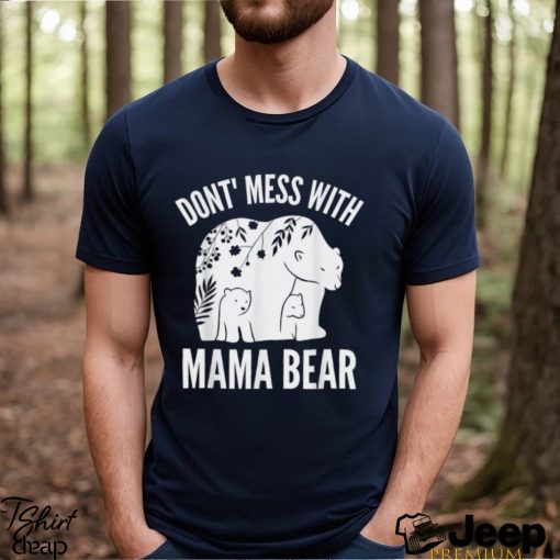 Mama Bear Don’t Mess With Mama Bear Mother’s Day Shirt