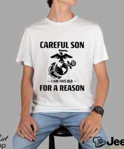 Marine Careful Son I Am This Old For A Reason Shirt