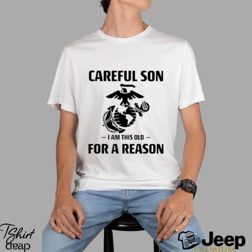 Marine Careful Son I Am This Old For A Reason Shirt