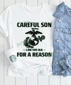 Marine Careful Son I Am This Old For A Reason Shirts