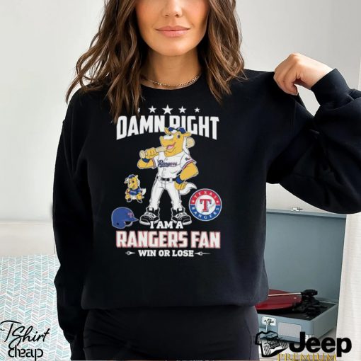 Mascot Damn right I am a Texas rangers fan win or lose shirt