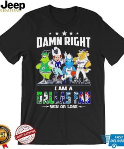 Mascot all sports team damn right I am a Dallas fan win or lose shirt