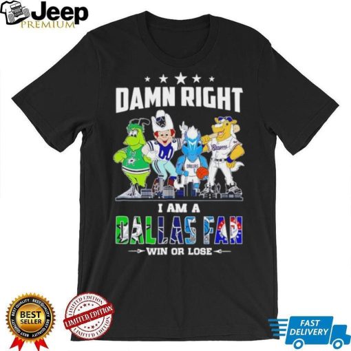 Mascot all sports team damn right I am a Dallas fan win or lose shirt