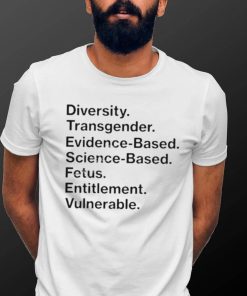 Matt Diversity Transgender Evidence Based Science Based Fetus Entitlement Vulnerable Shirt