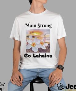 Maui Strong Go Lahaina Shirt