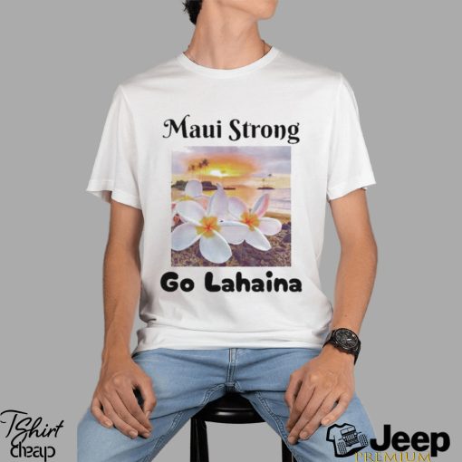 Maui Strong Go Lahaina Shirt