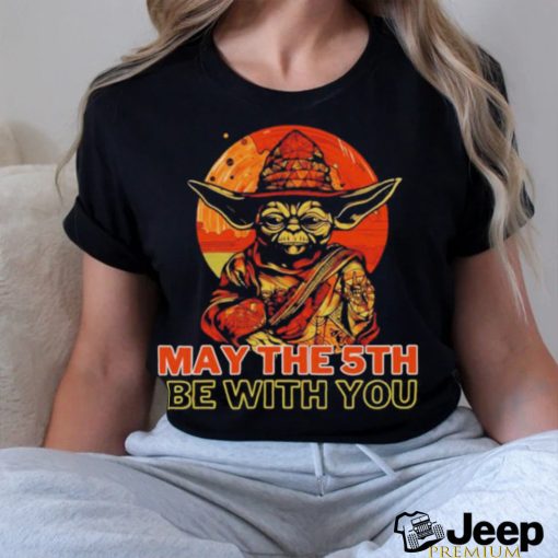 May The 5th Be With You Starwars Yoda Cinco De Mayo shirt