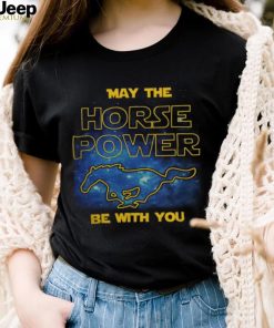 May The Horse Power Be With You t shirt