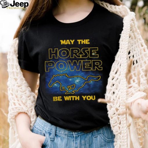 May The Horse Power Be With You t shirt