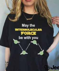 May The Intermolecular Force Be With You Shirt