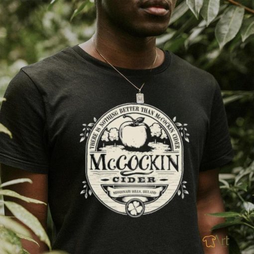 Mccockin Cider there is nothing better than McCockin Cider logo shirt