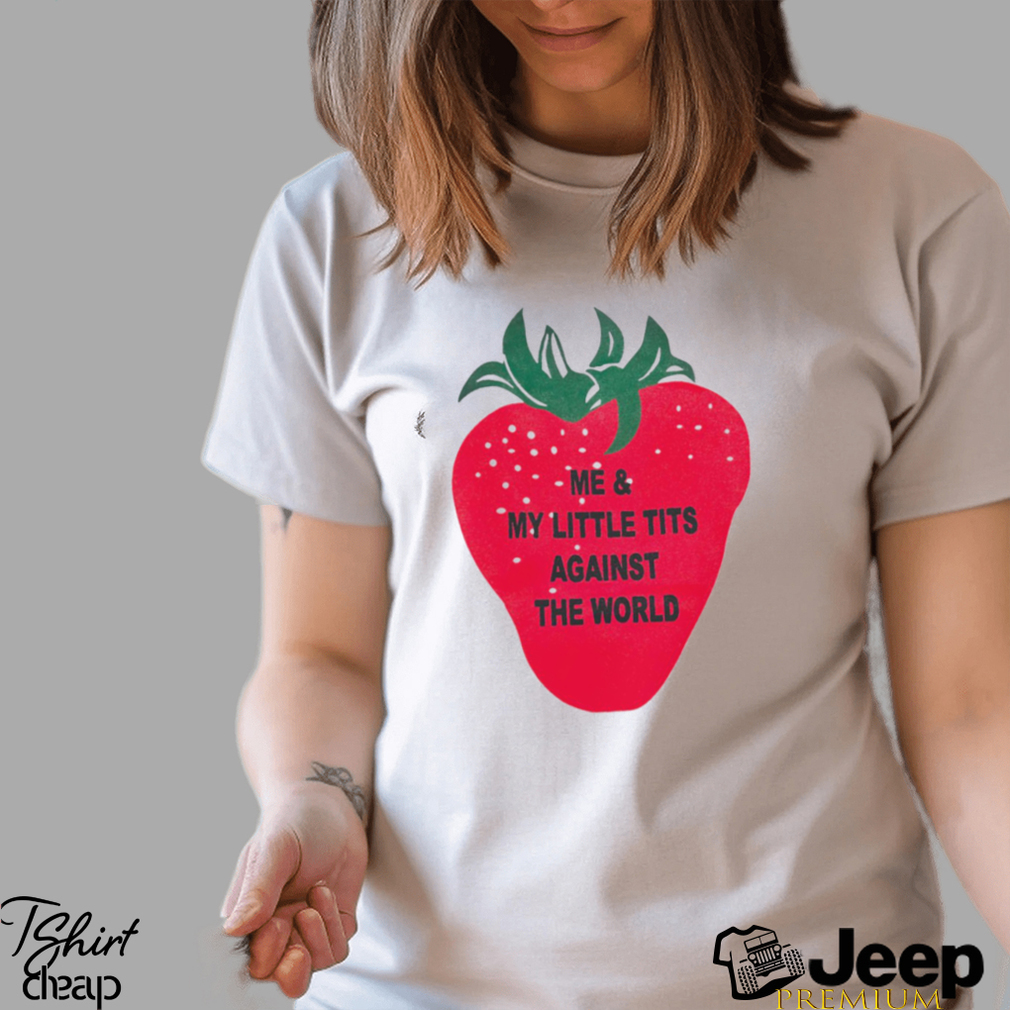 Me And My Little Tits Against The World Shirt - teejeep