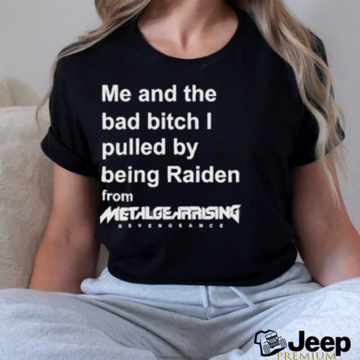 Me And The Bad Bitch I Pulled By Being Raiden From Metal Gear Rising Shirt