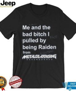 Me And The Bad Bitch I Pulled By Being Raiden From Metal Gear Rising Tee Shirt