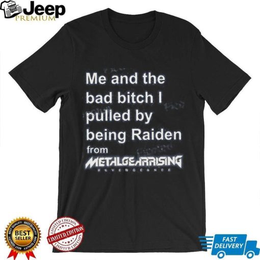 Me And The Bad Bitch I Pulled By Being Raiden From Metal Gear Rising Tee Shirt