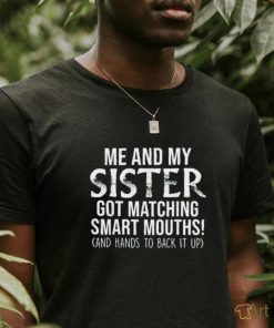 Me and my sister got matching smart mouths and hands to back it up shirt