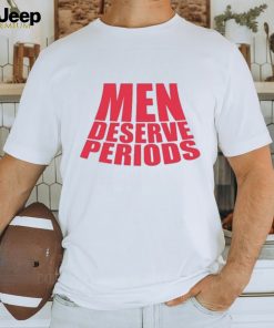 Men Deserve Periods Shirt