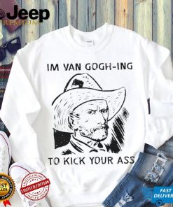 Men’s I’m Van Gogh ing to kick your ass shirt