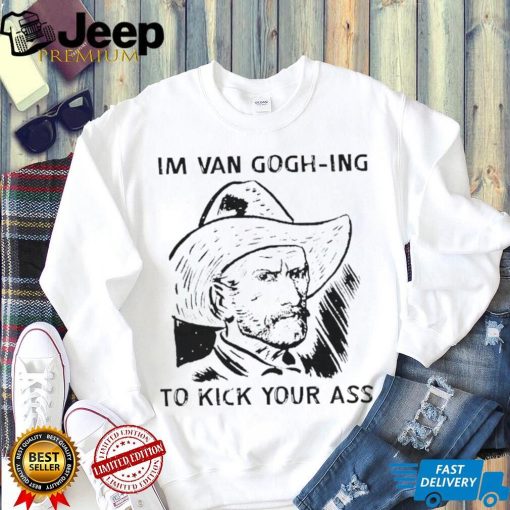 Men’s I’m Van Gogh ing to kick your ass shirt