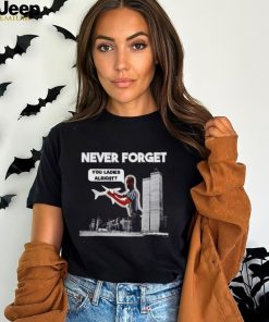 Men’s Never forget you ladies alright shirt