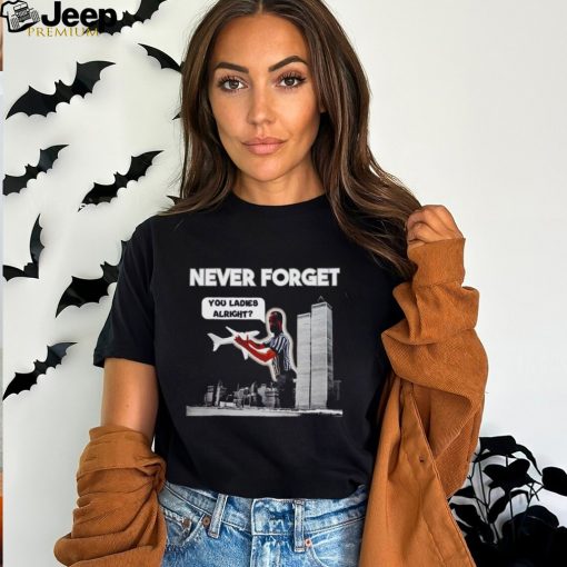 Men’s Never forget you ladies alright shirt