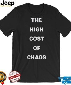 Men’s The High Cost Of Chaos shirt