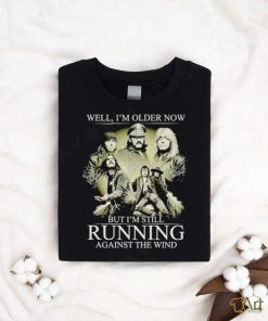 Men’s Well I’m older now but I’m still running against the wind shirt