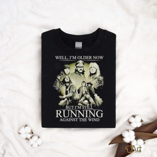 Men’s Well I’m older now but I’m still running against the wind shirt