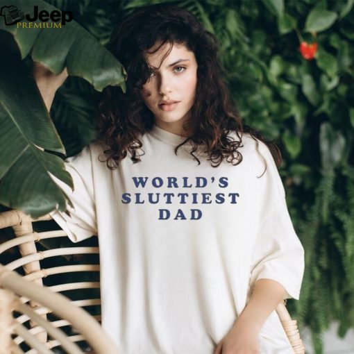 Men’s World’s sluttiest dad shirt