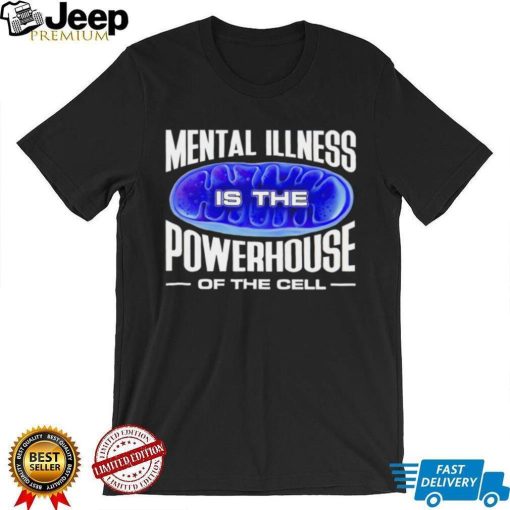 Mental Illness is the Powerhouse of the cell meme shirt