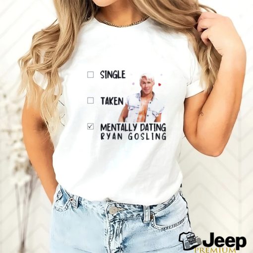 Mentally Dating Ryan Gosling Shirt