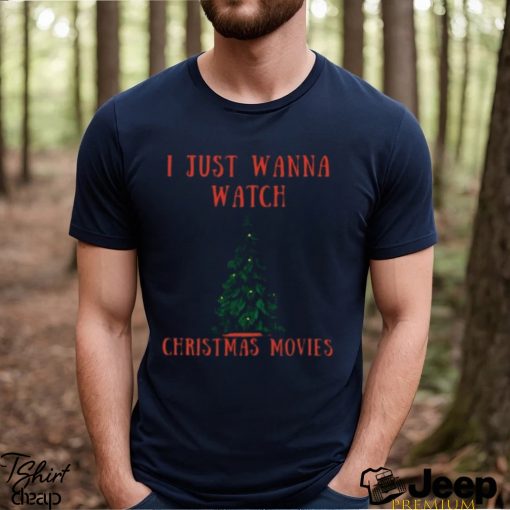 Merry Christmas I just wanna watch Christmas movies Christmas gift shirt