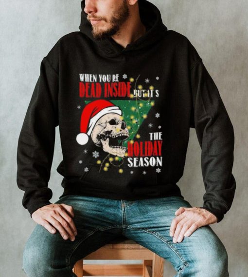 Merry Christmas You’Re Dead Inside But It’s The Holiday Season T Shirt